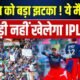 IPL 2024: IPL फैंस को बड़ा झटका ! ये मैच विनर खिलाड़ी नहीं खेलेगा IPL 2024